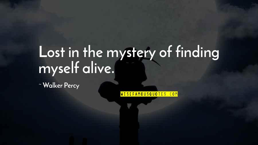 Wrenne Jakubiak Quotes By Walker Percy: Lost in the mystery of finding myself alive. Wrenne Jakubiak Quotes By Walker Percy: Lost in the mystery of finding myself alive.
