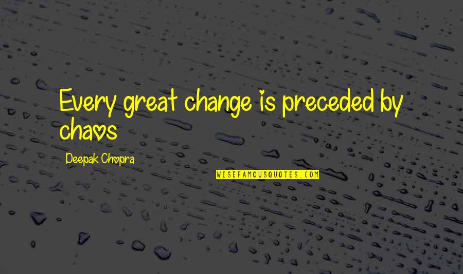 Wrennel Quotes By Deepak Chopra: Every great change is preceded by chaos Wrennel Quotes By Deepak Chopra: Every great change is preceded by chaos