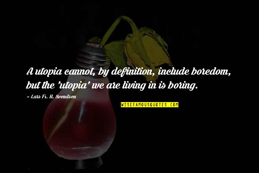 Wrennel Quotes By Lars Fr. H. Svendsen: A utopia cannot, by definition, include boredom, but Wrennel Quotes By Lars Fr. H. Svendsen: A utopia cannot, by definition, include boredom, but