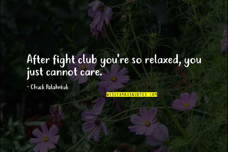 Wresting Quotes By Chuck Palahniuk: After fight club you're so relaxed, you just