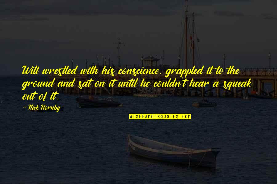 Wrestled Quotes By Nick Hornby: Will wrestled with his conscience, grappled it to