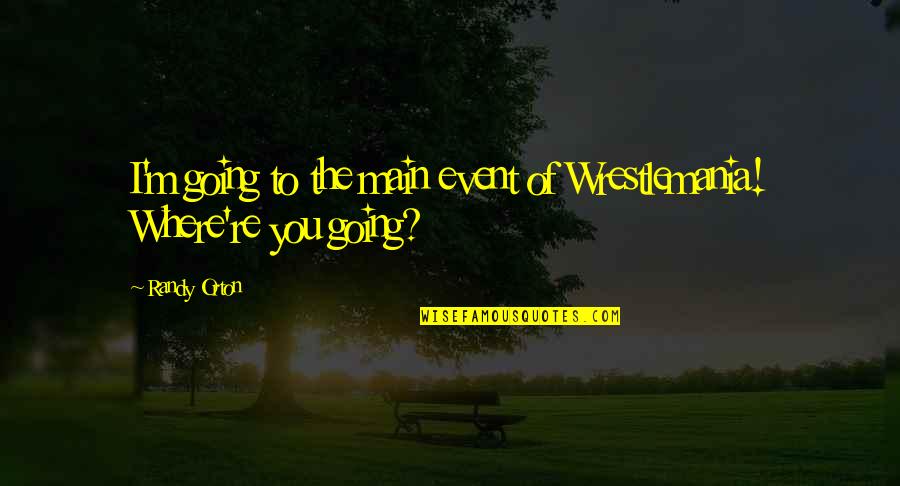 Wrestlemania 6 Quotes By Randy Orton: I'm going to the main event of Wrestlemania!