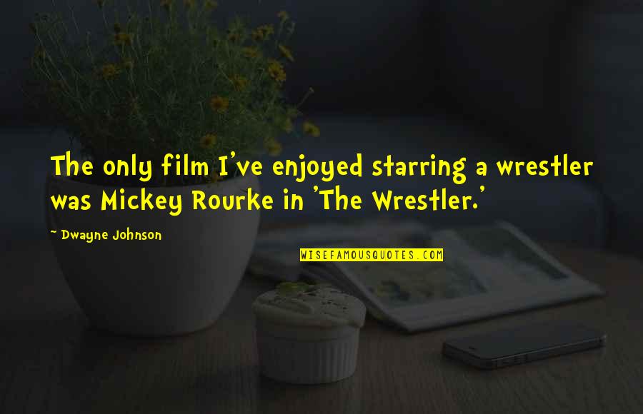 Wrestler Quotes By Dwayne Johnson: The only film I've enjoyed starring a wrestler
