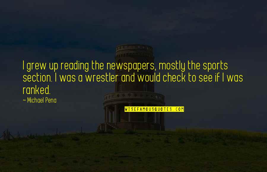 Wrestler Quotes By Michael Pena: I grew up reading the newspapers, mostly the