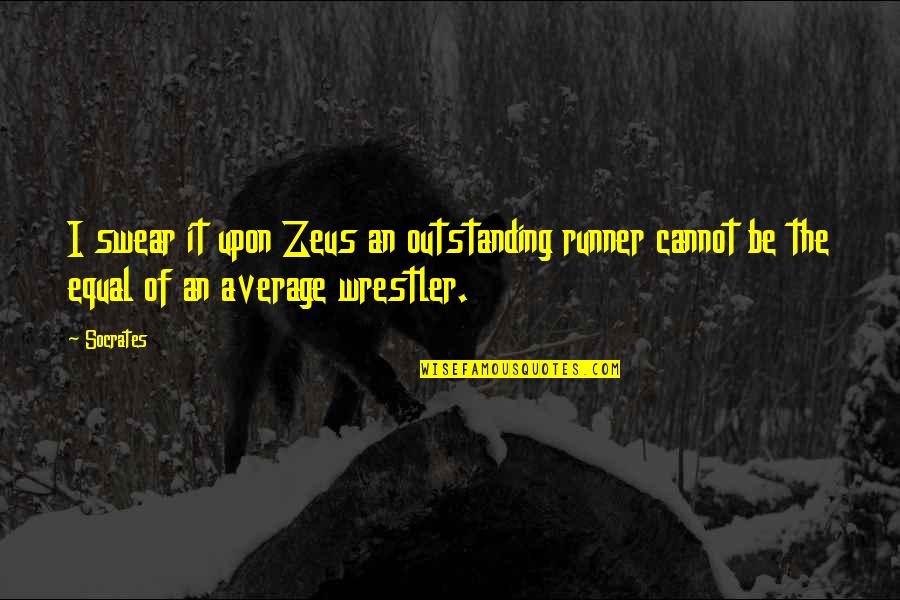 Wrestler Quotes By Socrates: I swear it upon Zeus an outstanding runner