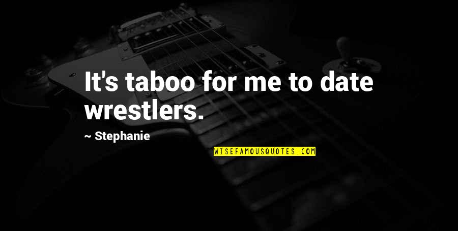Wrestler Quotes By Stephanie: It's taboo for me to date wrestlers.