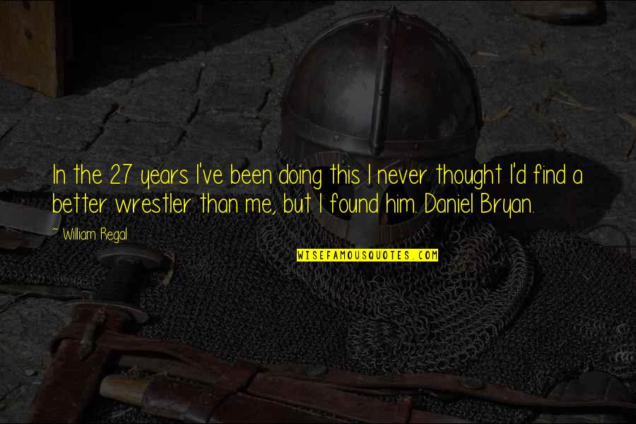 Wrestler Quotes By William Regal: In the 27 years I've been doing this