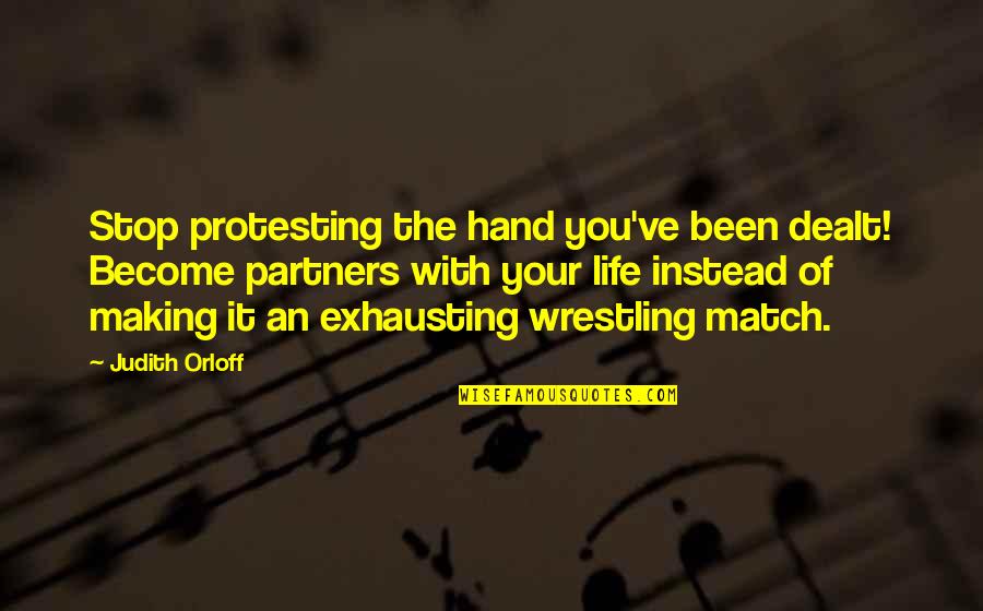 Wrestling Match Quotes By Judith Orloff: Stop protesting the hand you've been dealt! Become