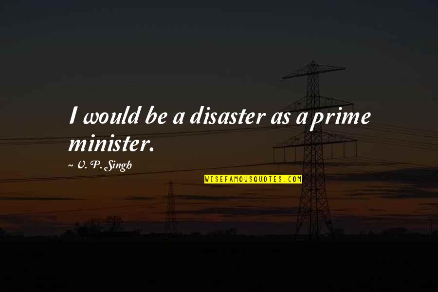 Wrestling Pump Up Quotes By V. P. Singh: I would be a disaster as a prime