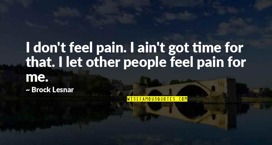 Wrestling Quotes By Brock Lesnar: I don't feel pain. I ain't got time