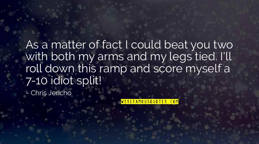 Wrestling Quotes By Chris Jericho: As a matter of fact I could beat