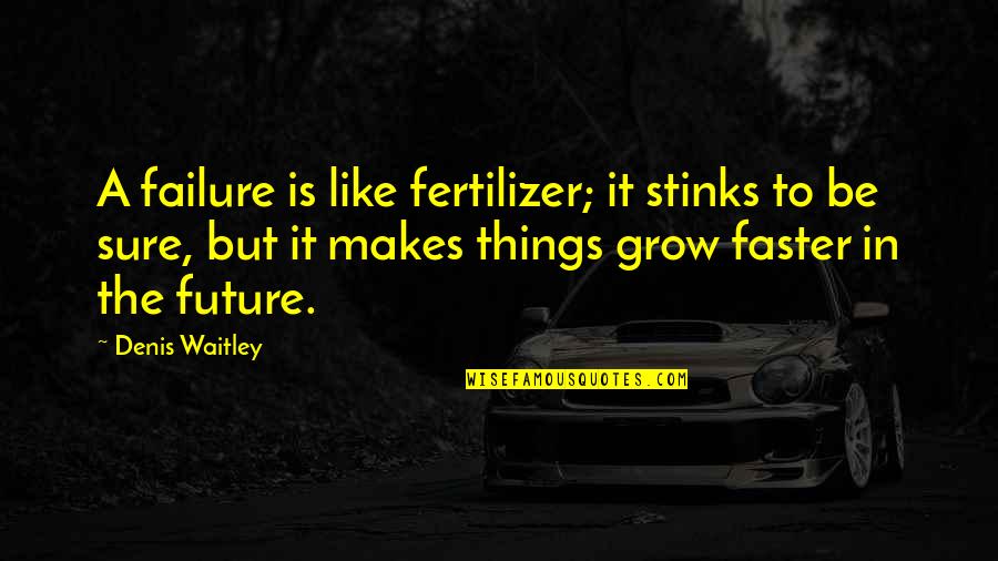 Wrestling Quotes By Denis Waitley: A failure is like fertilizer; it stinks to