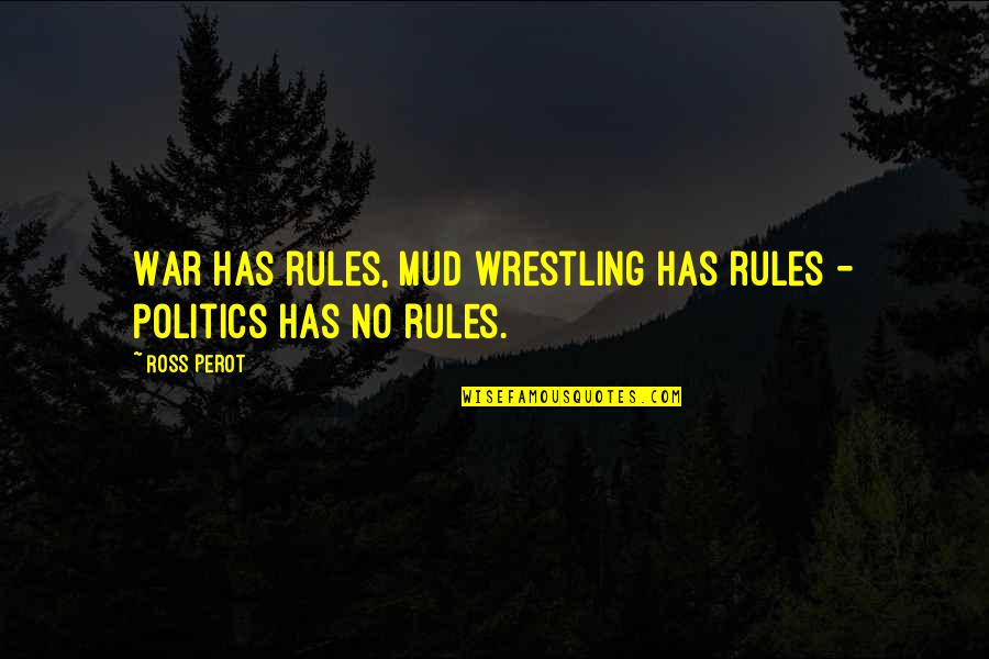 Wrestling Quotes By Ross Perot: War has rules, mud wrestling has rules -