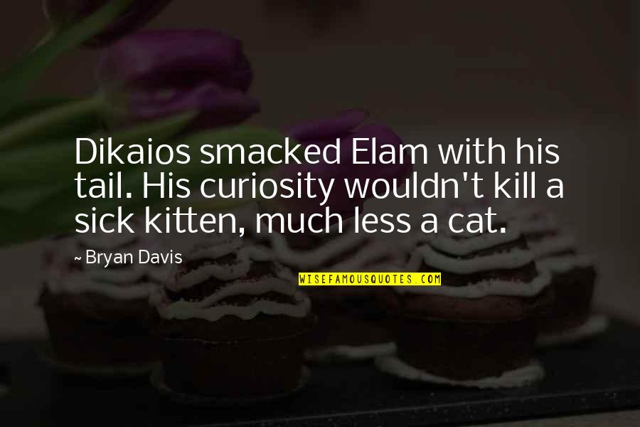 Wrestling Yearbook Quotes By Bryan Davis: Dikaios smacked Elam with his tail. His curiosity