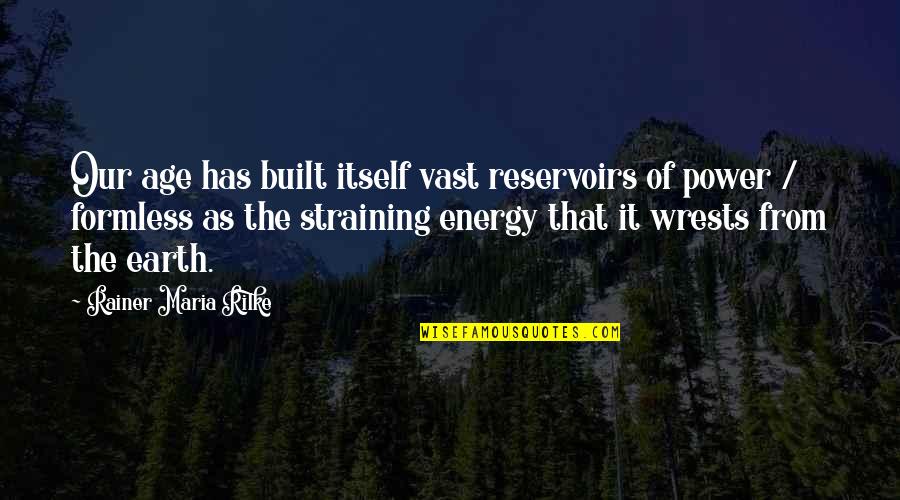 Wrests Quotes By Rainer Maria Rilke: Our age has built itself vast reservoirs of