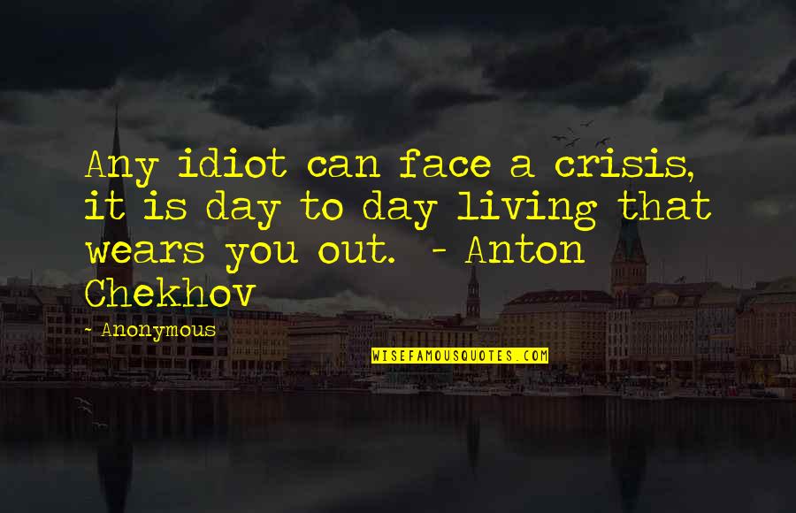 Wretch 32 6 Words Quotes By Anonymous: Any idiot can face a crisis, it is