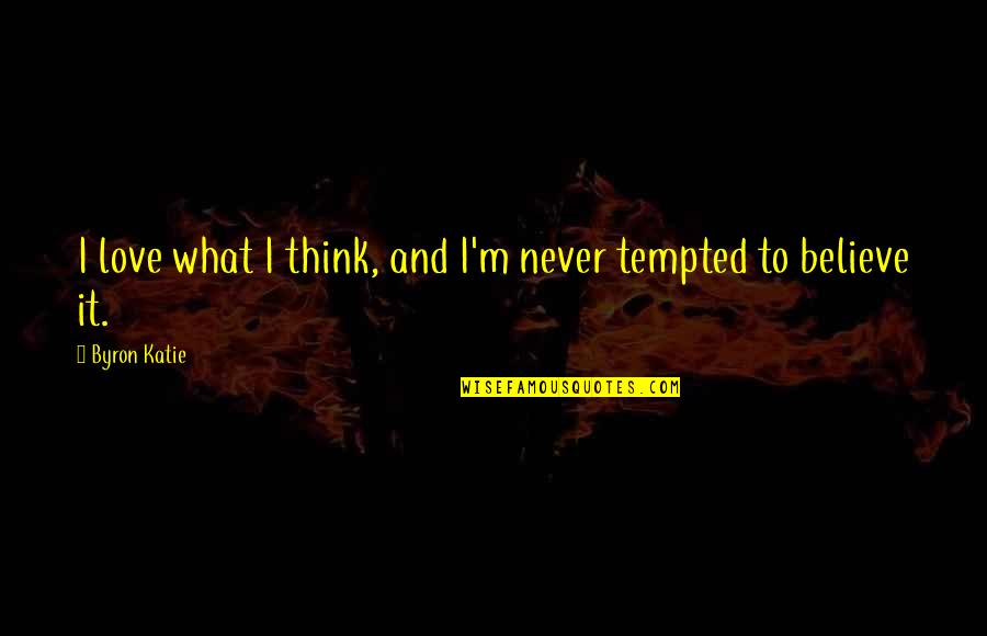 Wretch 32 Quotes By Byron Katie: I love what I think, and I'm never