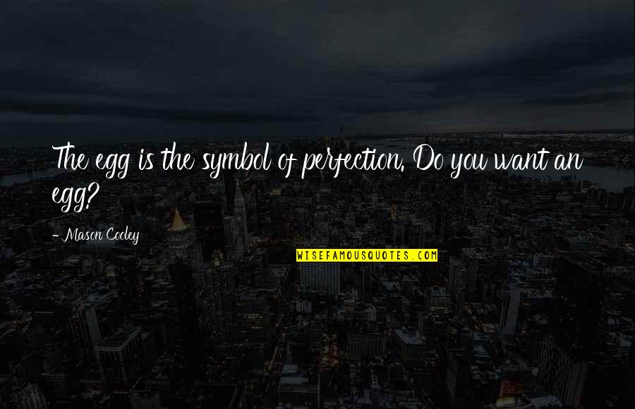 Wretch 32 Quotes By Mason Cooley: The egg is the symbol of perfection. Do Wretch 32 Quotes By Mason Cooley: The egg is the symbol of perfection. Do