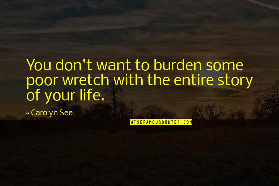 Wretch Quotes By Carolyn See: You don't want to burden some poor wretch