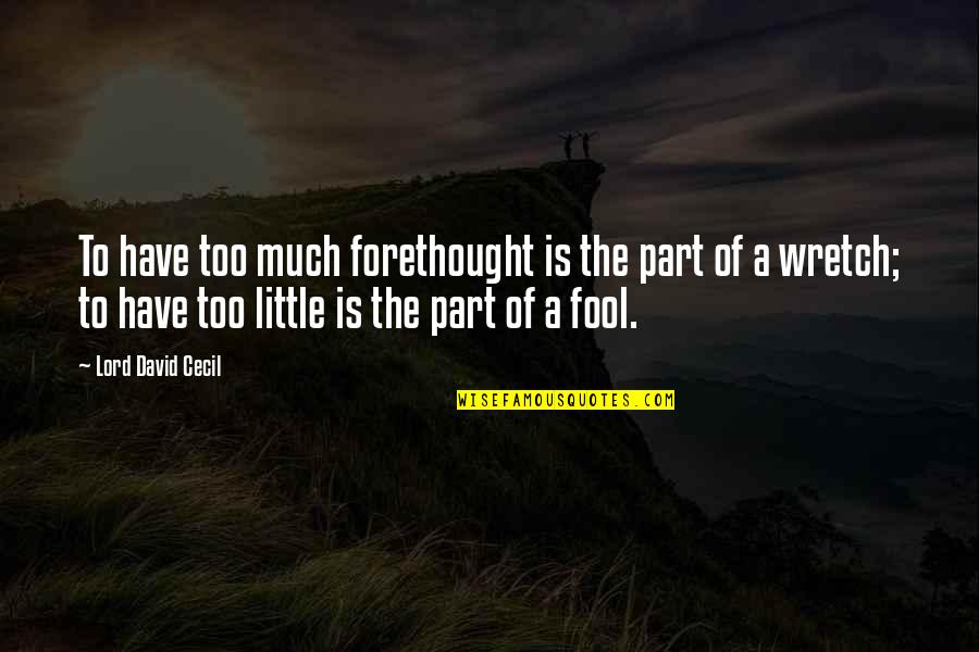 Wretch Quotes By Lord David Cecil: To have too much forethought is the part