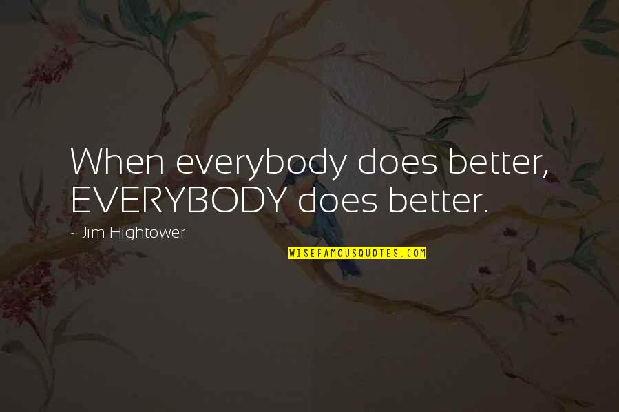 Wretched Egg Quotes By Jim Hightower: When everybody does better, EVERYBODY does better.