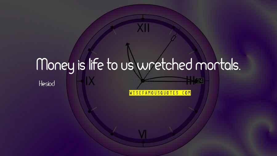 Wretched Quotes By Hesiod: Money is life to us wretched mortals.