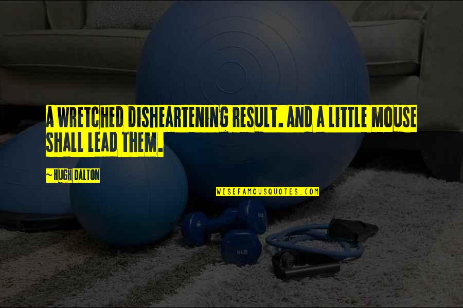 Wretched Quotes By Hugh Dalton: A wretched disheartening result. And a little mouse