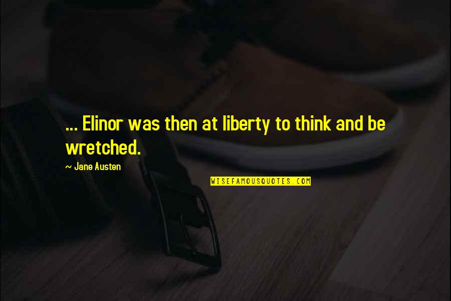 Wretched Quotes By Jane Austen: ... Elinor was then at liberty to think