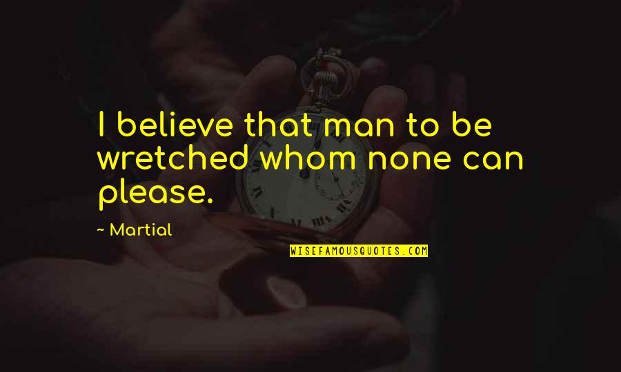 Wretched Quotes By Martial: I believe that man to be wretched whom