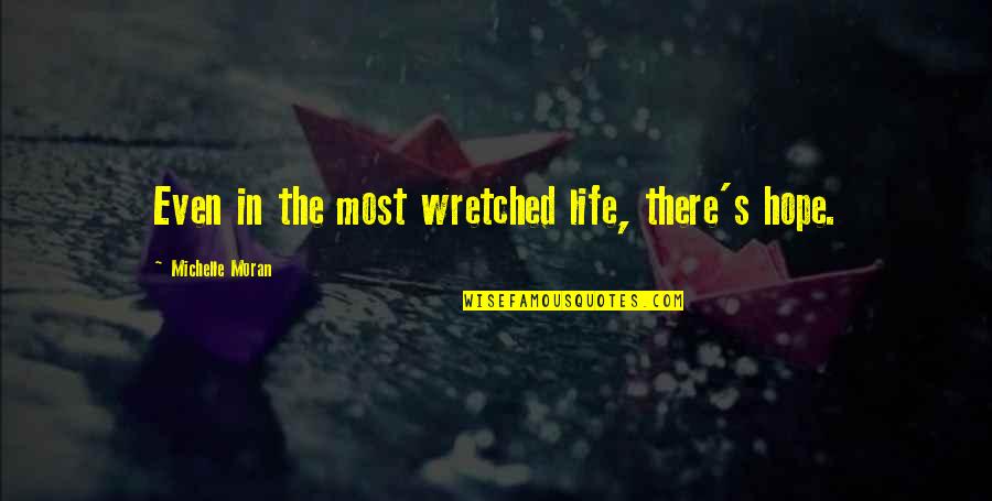 Wretched Quotes By Michelle Moran: Even in the most wretched life, there's hope.