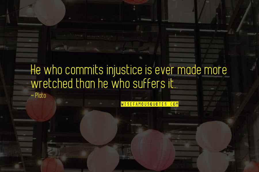Wretched Quotes By Plato: He who commits injustice is ever made more