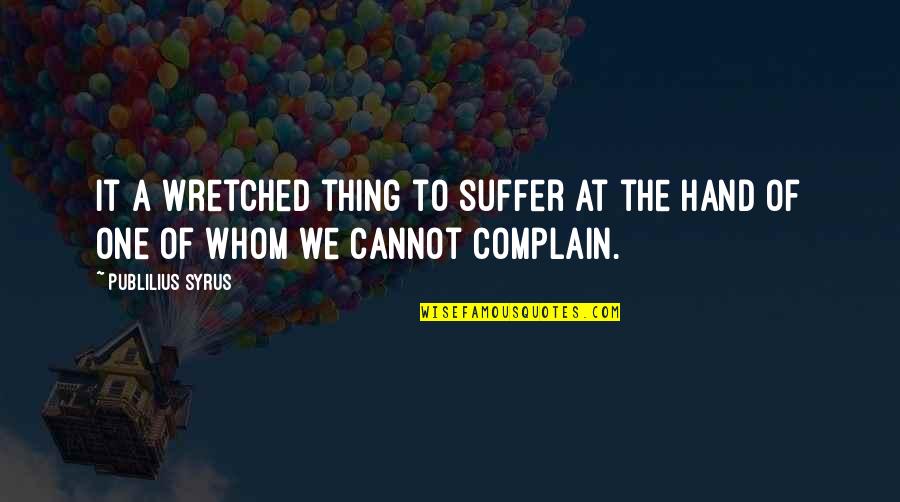 Wretched Quotes By Publilius Syrus: It a wretched thing to suffer at the