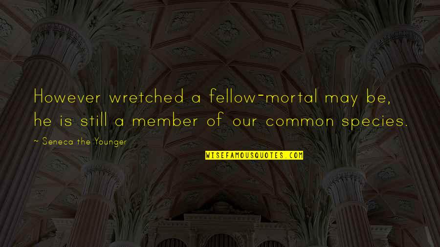 Wretched Quotes By Seneca The Younger: However wretched a fellow-mortal may be, he is
