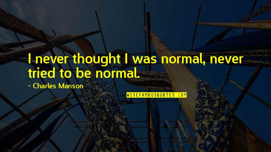 Wretchedly Quotes By Charles Manson: I never thought I was normal, never tried Wretchedly Quotes By Charles Manson: I never thought I was normal, never tried