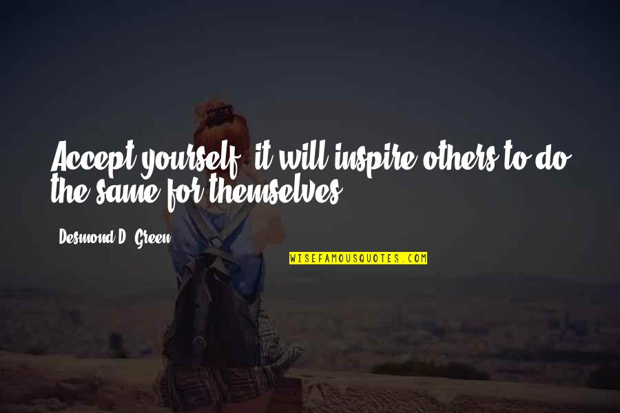 Wretchedly Quotes By Desmond D. Green: Accept yourself, it will inspire others to do Wretchedly Quotes By Desmond D. Green: Accept yourself, it will inspire others to do