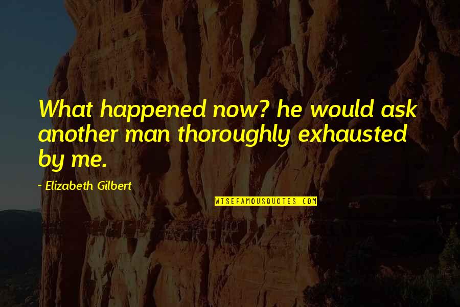 Wretching Noise Quotes By Elizabeth Gilbert: What happened now? he would ask another man