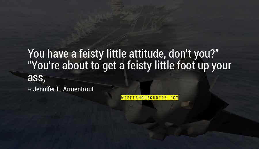 Wretching Noise Quotes By Jennifer L. Armentrout: You have a feisty little attitude, don't you?"
