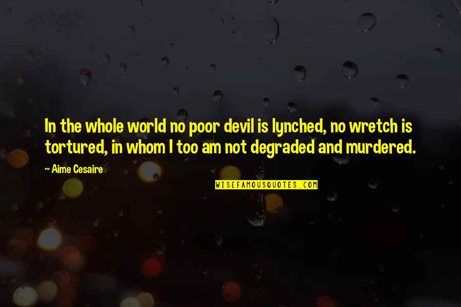 Wretch's Quotes By Aime Cesaire: In the whole world no poor devil is