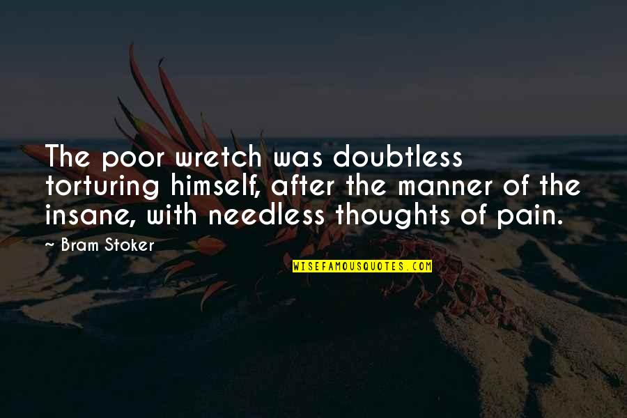 Wretch's Quotes By Bram Stoker: The poor wretch was doubtless torturing himself, after