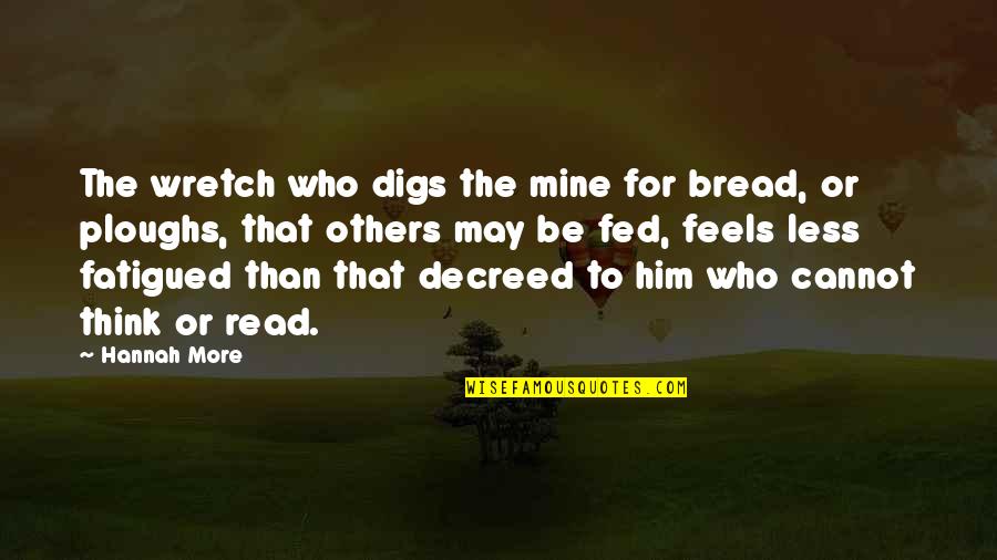 Wretch's Quotes By Hannah More: The wretch who digs the mine for bread,