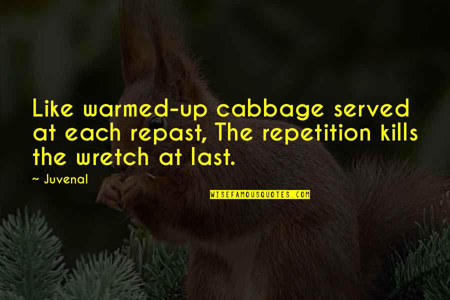 Wretch's Quotes By Juvenal: Like warmed-up cabbage served at each repast, The
