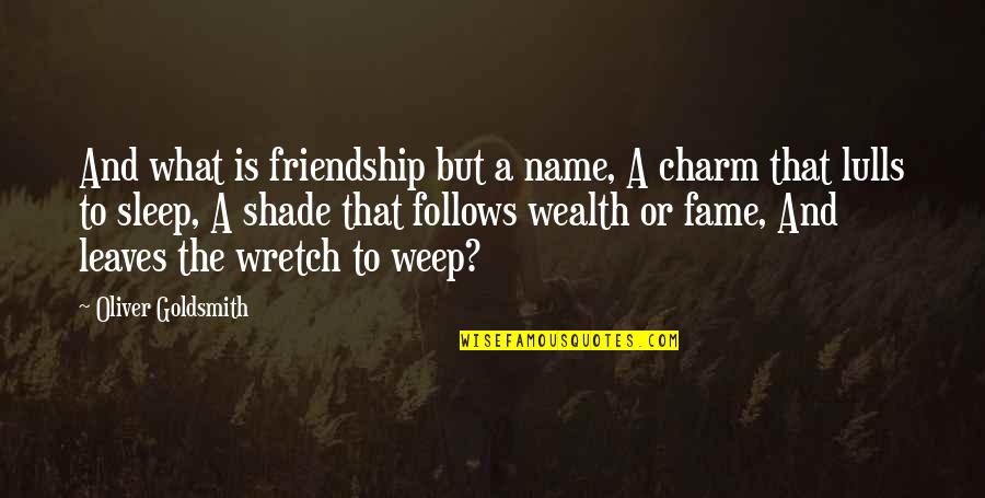 Wretch's Quotes By Oliver Goldsmith: And what is friendship but a name, A