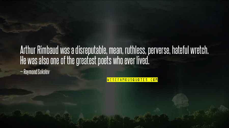Wretch's Quotes By Raymond Sokolov: Arthur Rimbaud was a disreputable, mean, ruthless, perverse,