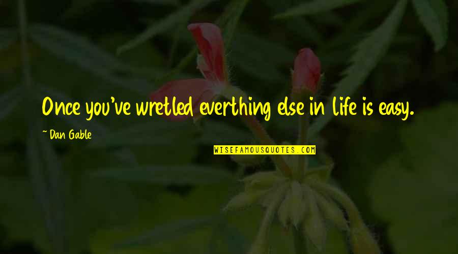 Wretled Quotes By Dan Gable: Once you've wretled everthing else in life is