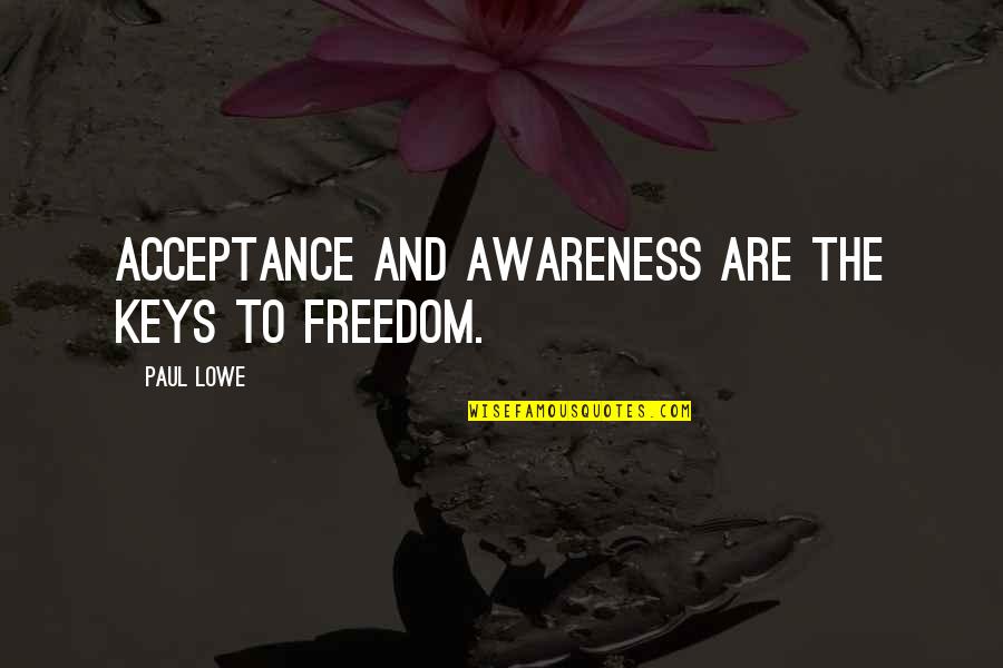 Wriedt Stinger Quotes By Paul Lowe: Acceptance and awareness are the keys to freedom.