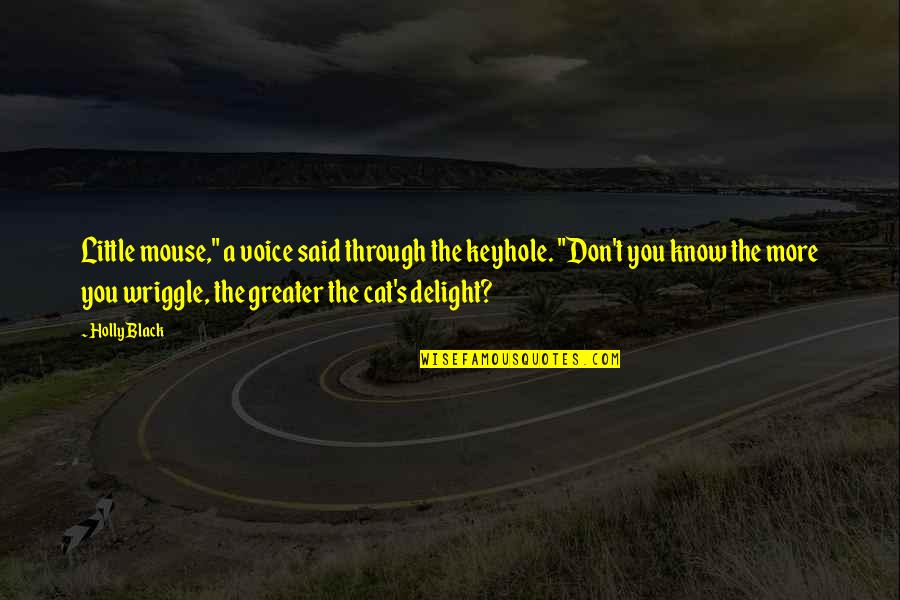 Wriggle Quotes By Holly Black: Little mouse," a voice said through the keyhole. Wriggle Quotes By Holly Black: Little mouse," a voice said through the keyhole.