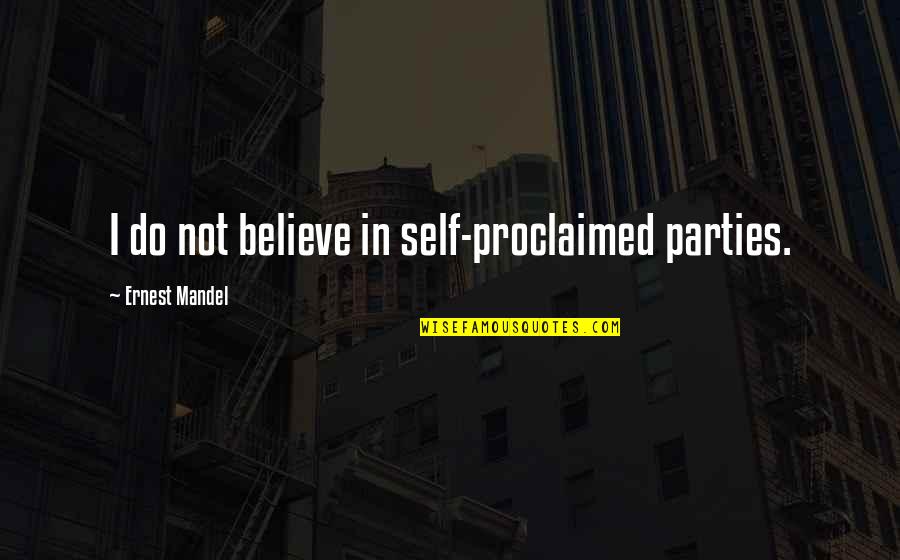 Wriggled Pronunciation Quotes By Ernest Mandel: I do not believe in self-proclaimed parties.