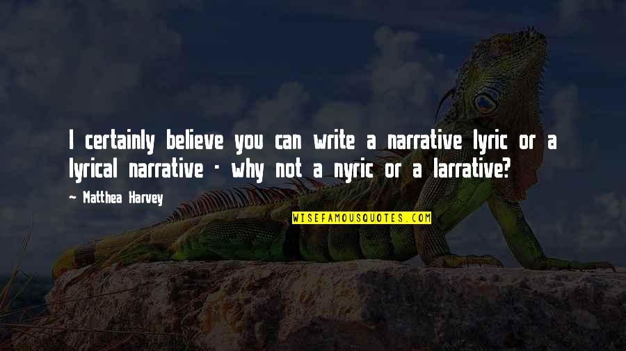 Wrigglers Quotes By Matthea Harvey: I certainly believe you can write a narrative