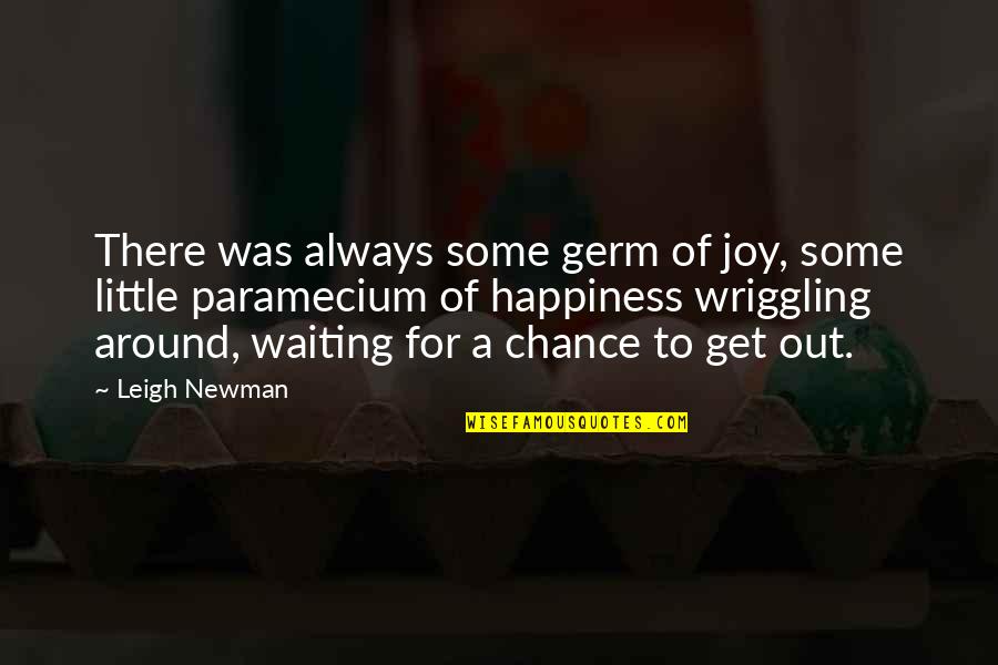 Wriggling Quotes By Leigh Newman: There was always some germ of joy, some