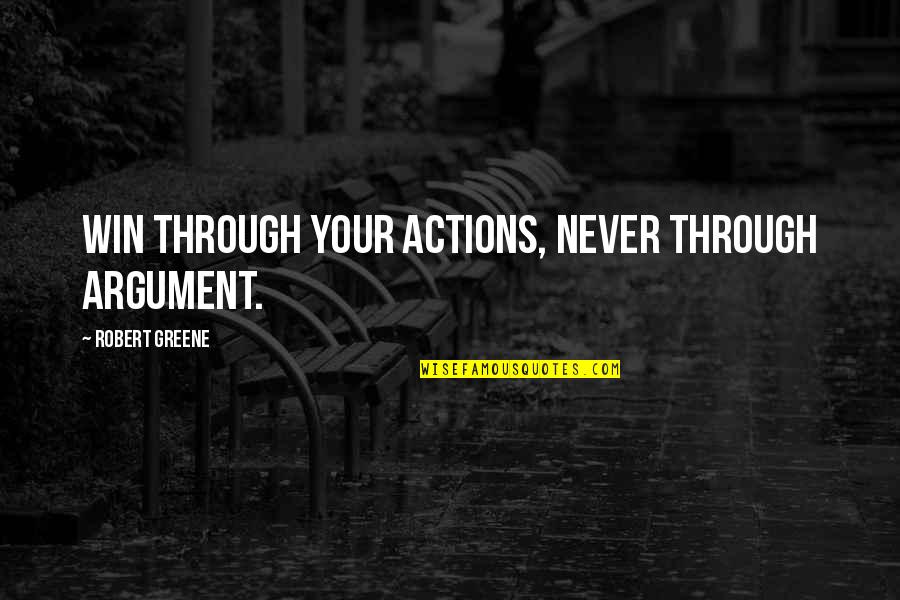 Wrigglings Quotes By Robert Greene: Win through your actions, never through argument. Wrigglings Quotes By Robert Greene: Win through your actions, never through argument.